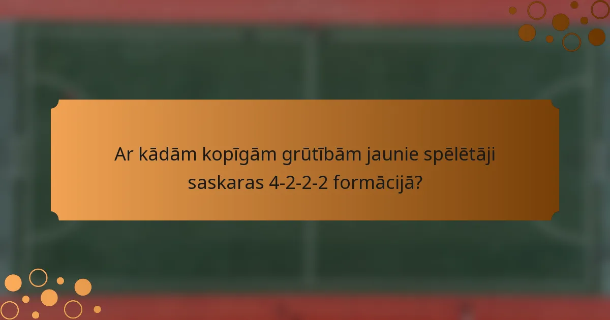 Ar kādām kopīgām grūtībām jaunie spēlētāji saskaras 4-2-2-2 formācijā?
