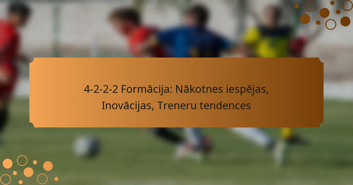4-2-2-2 Formācija: Nākotnes iespējas, Inovācijas, Treneru tendences