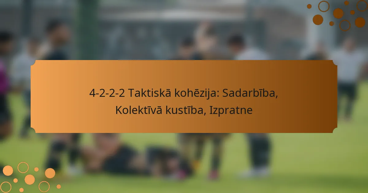 4-2-2-2 Taktiskā kohēzija: Sadarbība, Kolektīvā kustība, Izpratne