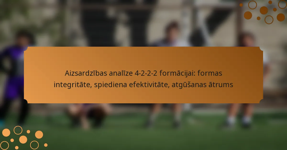 Aizsardzības analīze 4-2-2-2 formācijai: formas integritāte, spiediena efektivitāte, atgūšanas ātrums