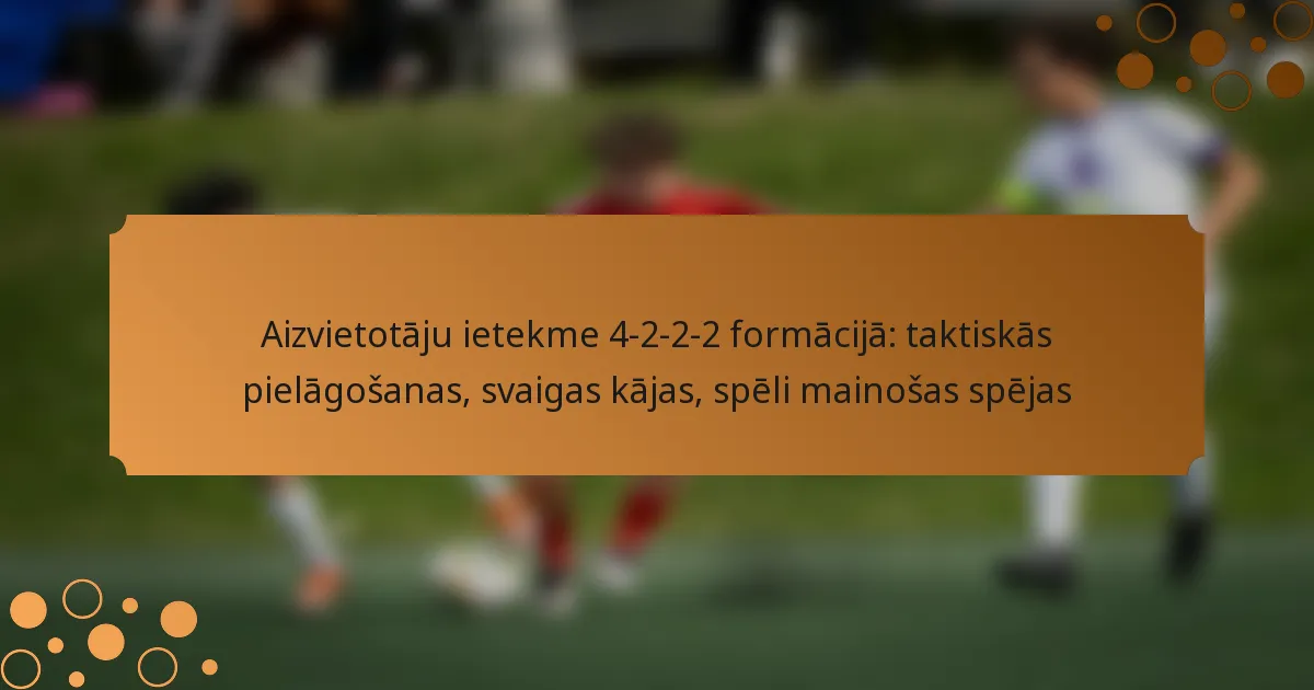 Aizvietotāju ietekme 4-2-2-2 formācijā: taktiskās pielāgošanas, svaigas kājas, spēli mainošas spējas