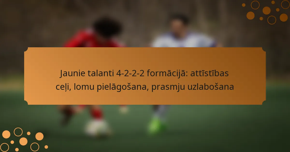 Jaunie talanti 4-2-2-2 formācijā: attīstības ceļi, lomu pielāgošana, prasmju uzlabošana