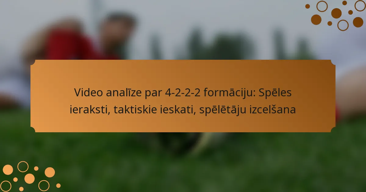 Video analīze par 4-2-2-2 formāciju: Spēles ieraksti, taktiskie ieskati, spēlētāju izcelšana