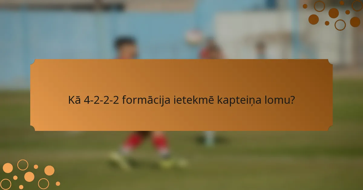 Kā 4-2-2-2 formācija ietekmē kapteiņa lomu?