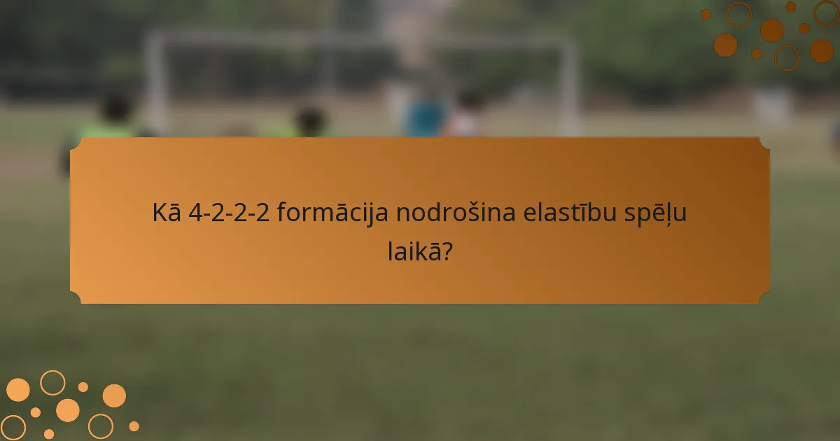 Kā 4-2-2-2 formācija nodrošina elastību spēļu laikā?
