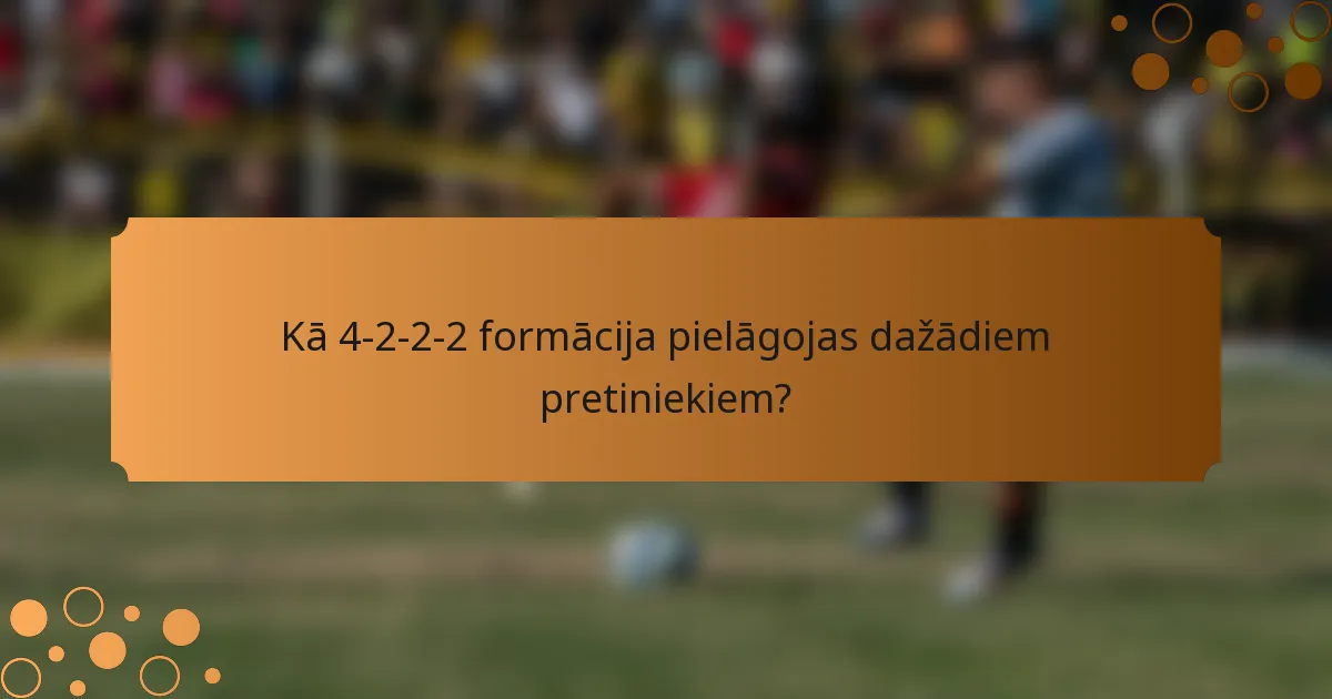 Kā 4-2-2-2 formācija pielāgojas dažādiem pretiniekiem?