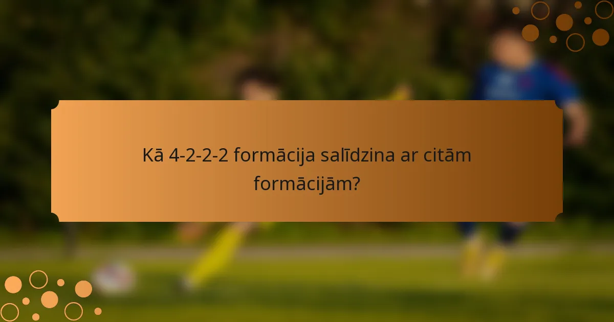 Kā 4-2-2-2 formācija salīdzina ar citām formācijām?