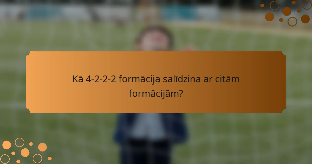 Kā 4-2-2-2 formācija salīdzina ar citām formācijām?