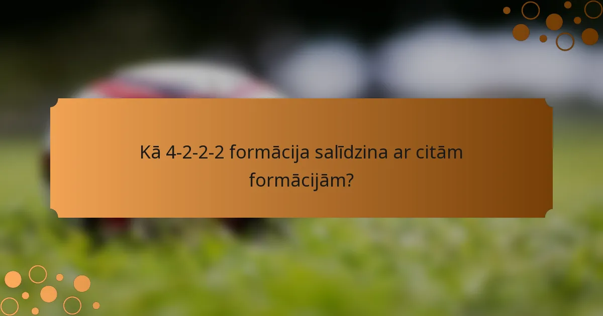 Kā 4-2-2-2 formācija salīdzina ar citām formācijām?