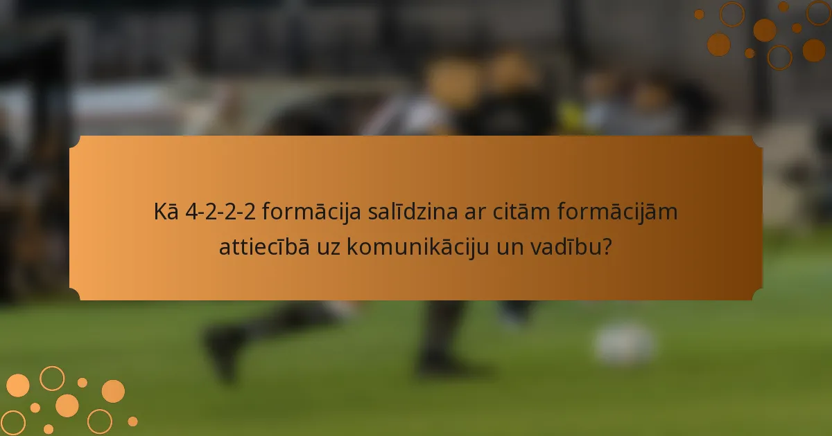 Kā 4-2-2-2 formācija salīdzina ar citām formācijām attiecībā uz komunikāciju un vadību?