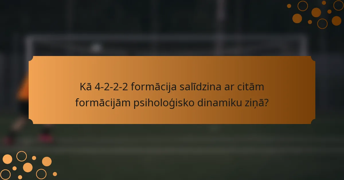 Kā 4-2-2-2 formācija salīdzina ar citām formācijām psiholoģisko dinamiku ziņā?