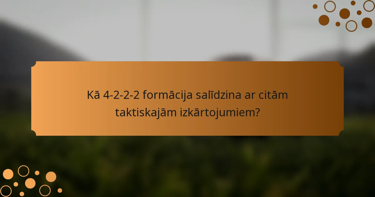 Kā 4-2-2-2 formācija salīdzina ar citām taktiskajām izkārtojumiem?