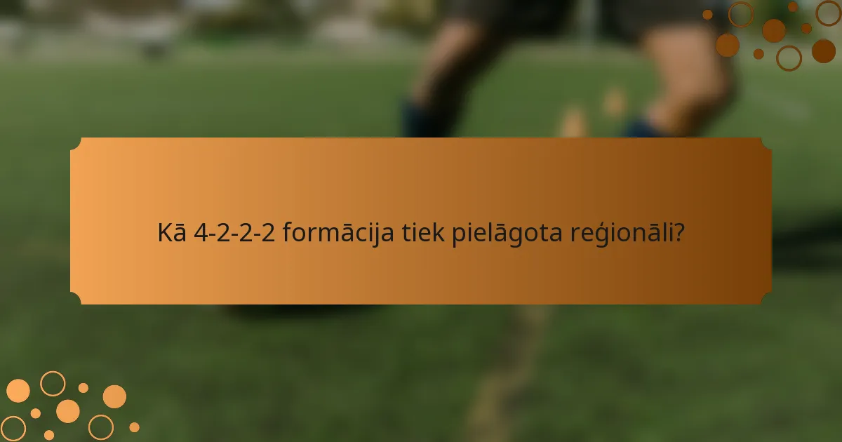 Kā 4-2-2-2 formācija tiek pielāgota reģionāli?