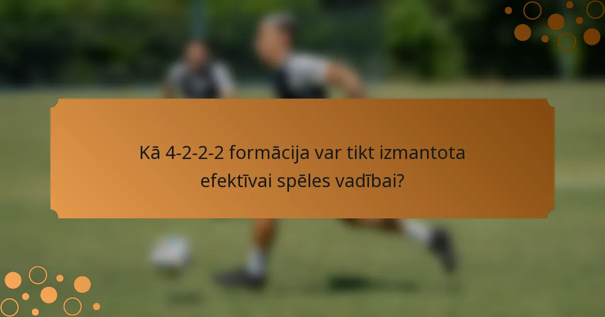 Kā 4-2-2-2 formācija var tikt izmantota efektīvai spēles vadībai?