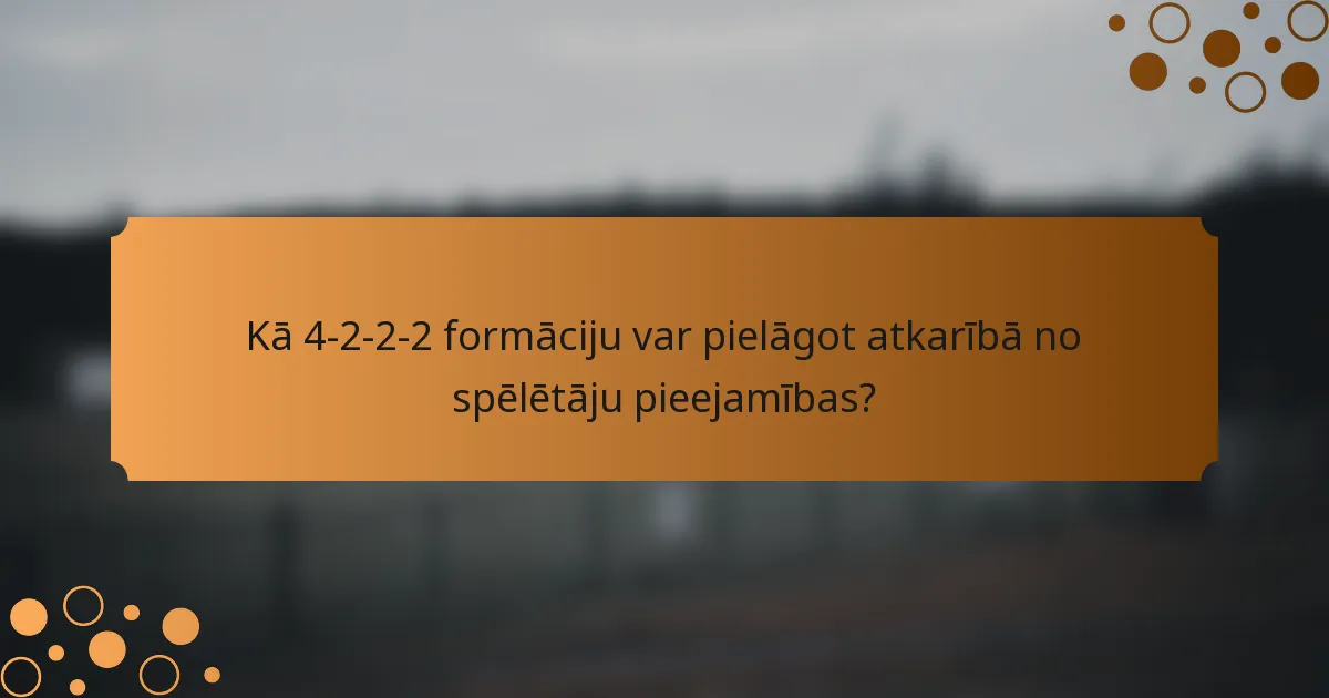 Kā 4-2-2-2 formāciju var pielāgot atkarībā no spēlētāju pieejamības?