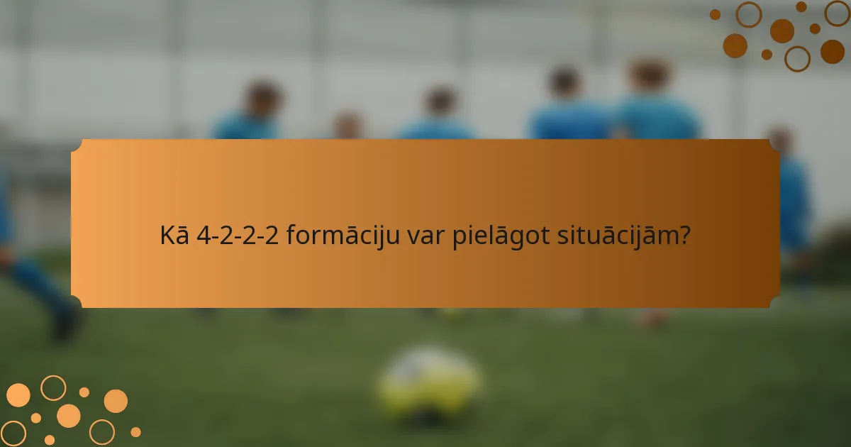 Kā 4-2-2-2 formāciju var pielāgot situācijām?