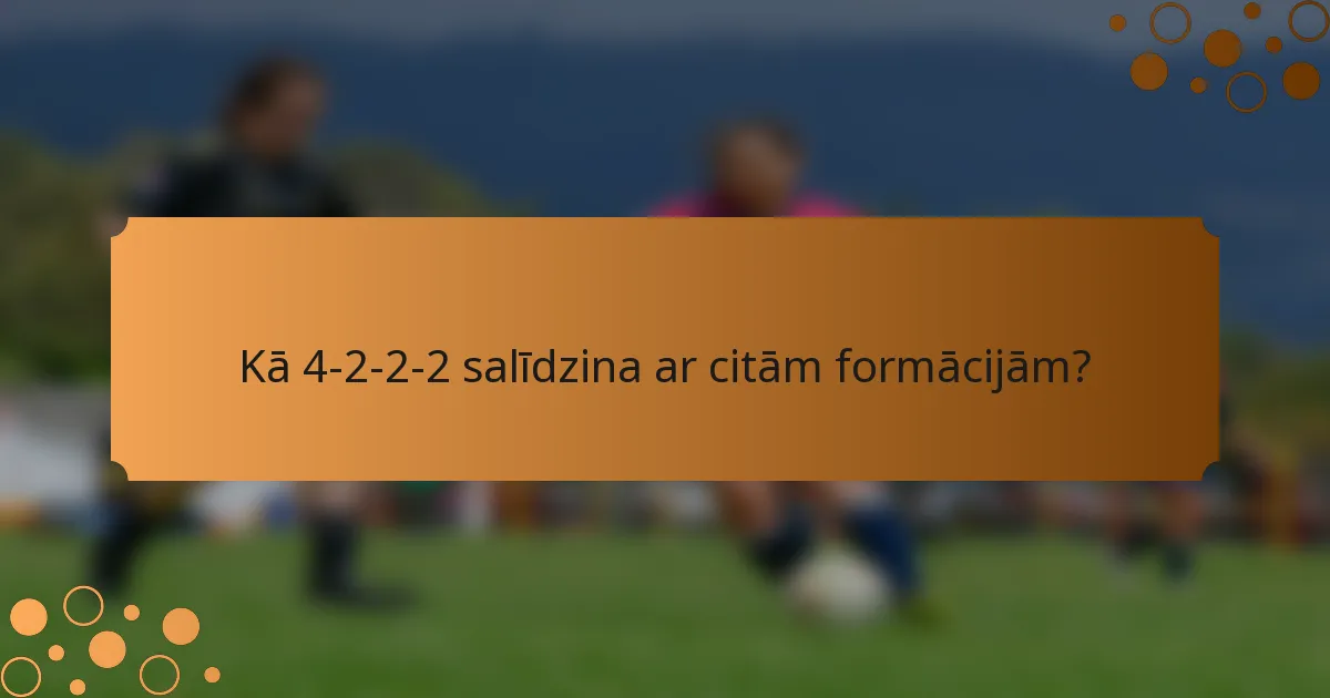 Kā 4-2-2-2 salīdzina ar citām formācijām?