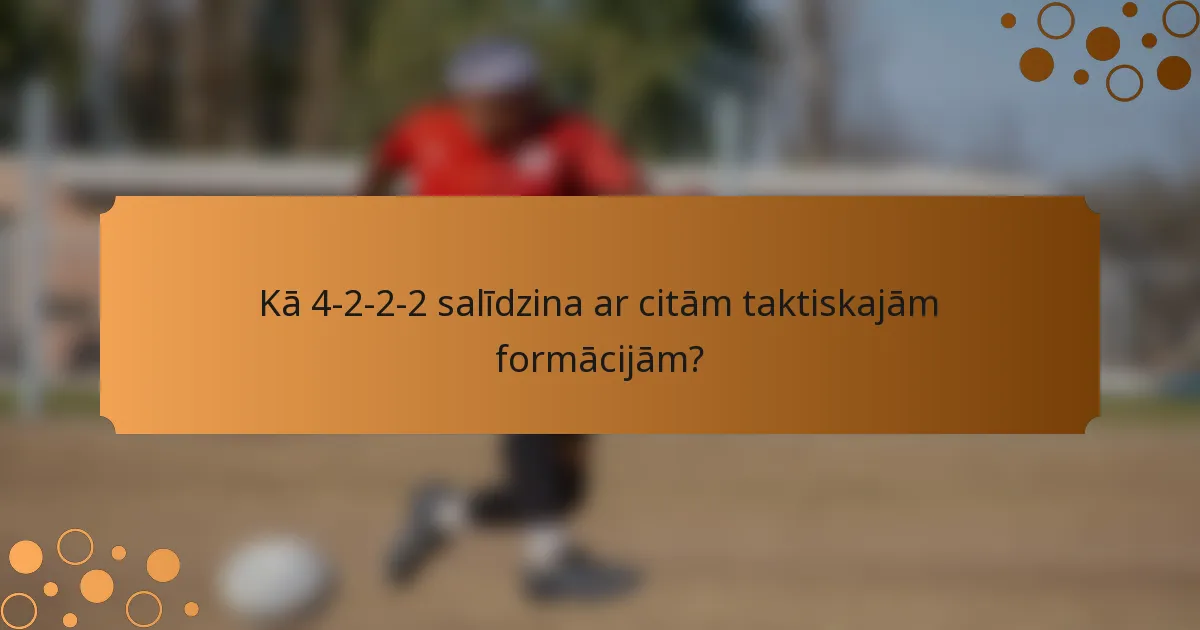 Kā 4-2-2-2 salīdzina ar citām taktiskajām formācijām?