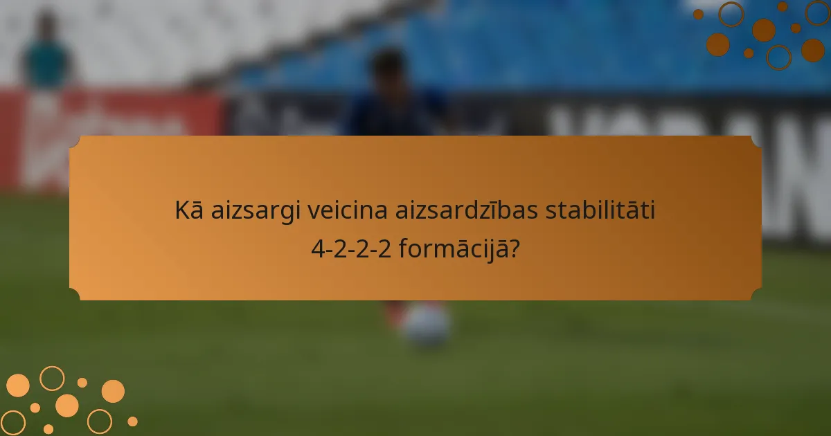 Kā aizsargi veicina aizsardzības stabilitāti 4-2-2-2 formācijā?