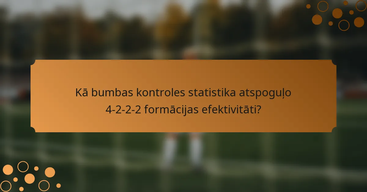 Kā bumbas kontroles statistika atspoguļo 4-2-2-2 formācijas efektivitāti?