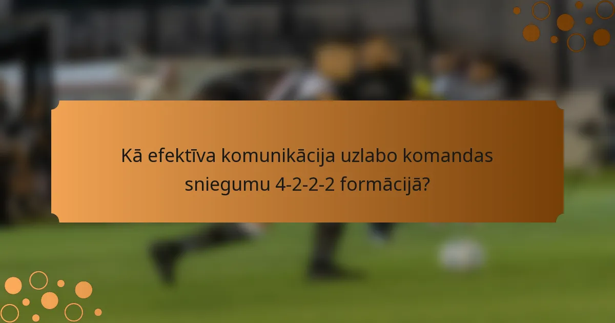 Kā efektīva komunikācija uzlabo komandas sniegumu 4-2-2-2 formācijā?