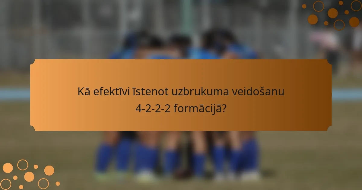 Kā efektīvi īstenot uzbrukuma veidošanu 4-2-2-2 formācijā?