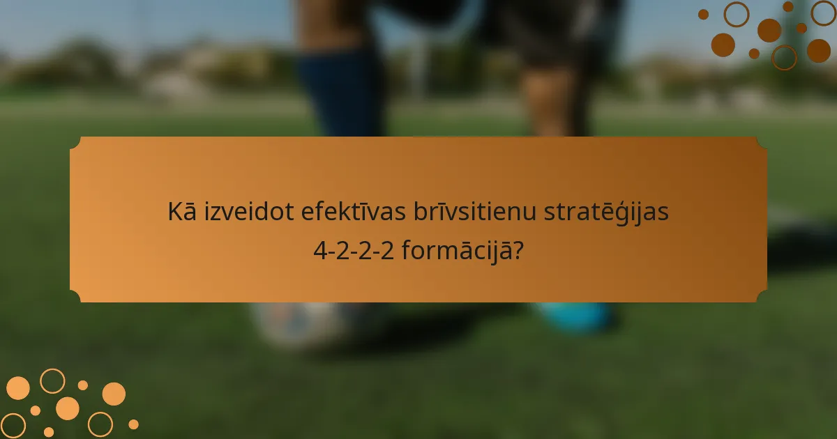 Kā izveidot efektīvas brīvsitienu stratēģijas 4-2-2-2 formācijā?