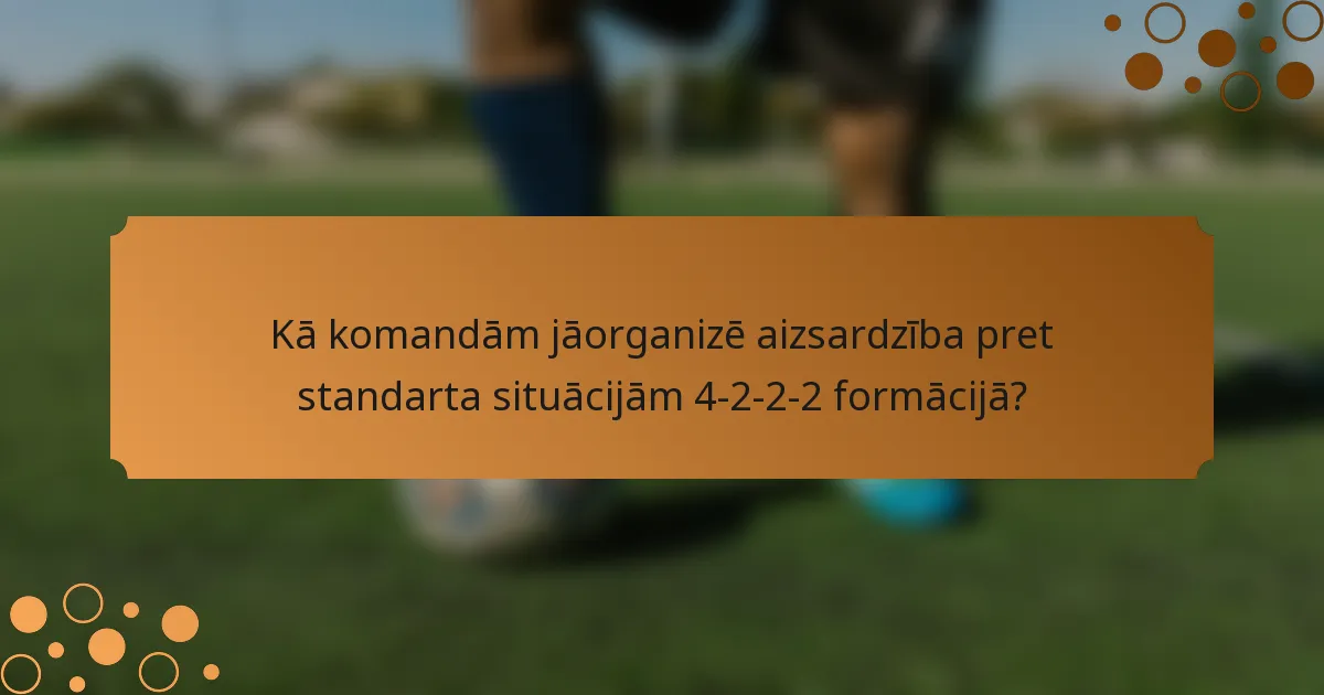 Kā komandām jāorganizē aizsardzība pret standarta situācijām 4-2-2-2 formācijā?
