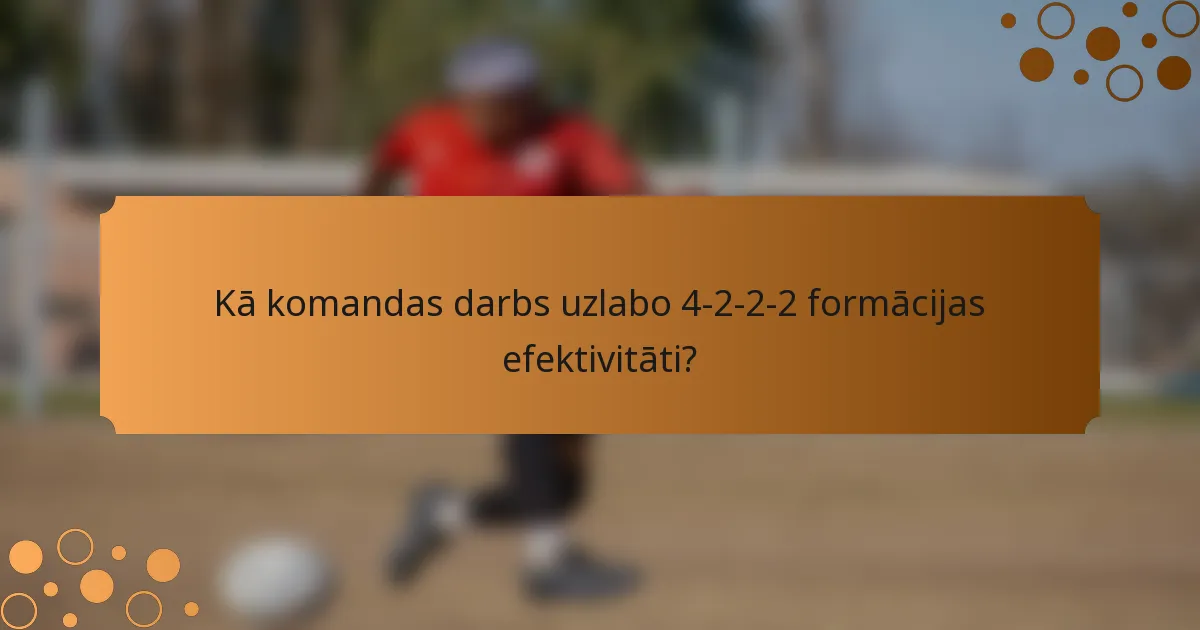 Kā komandas darbs uzlabo 4-2-2-2 formācijas efektivitāti?