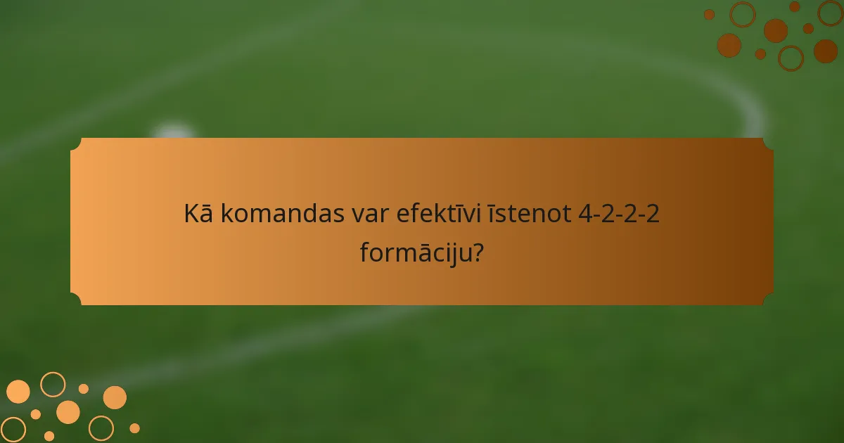 Kā komandas var efektīvi īstenot 4-2-2-2 formāciju?