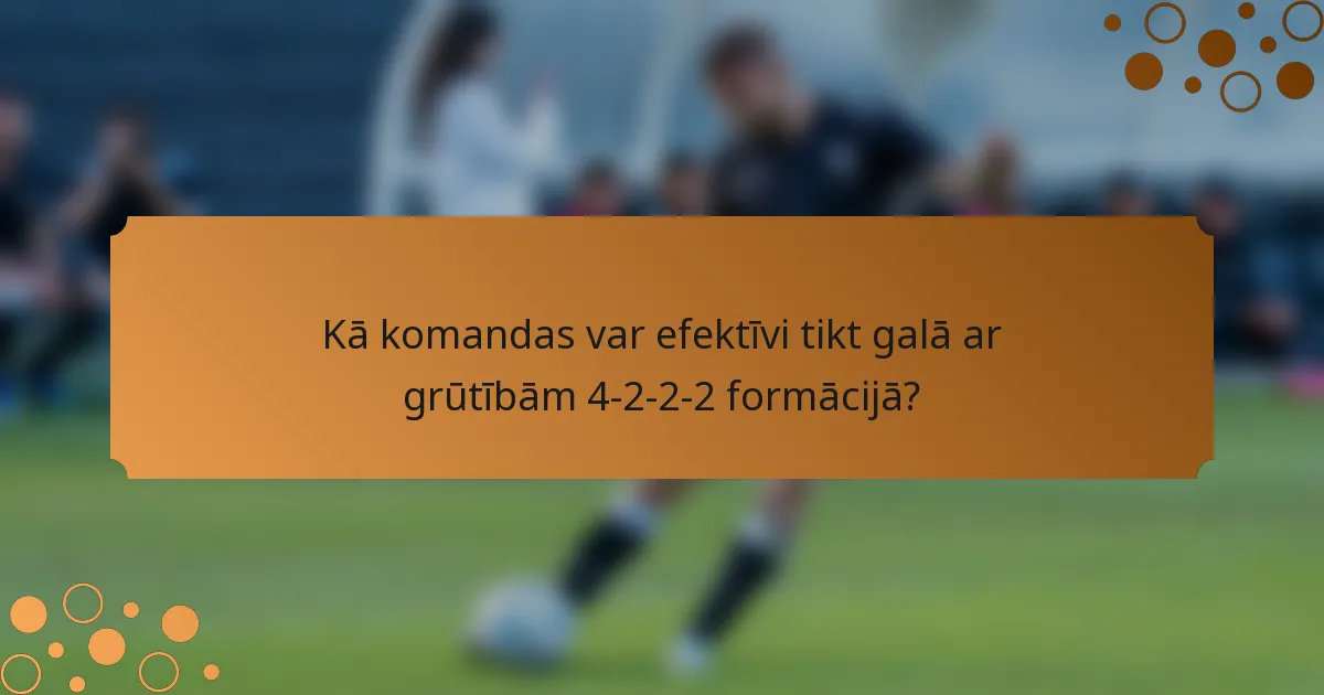 Kā komandas var efektīvi tikt galā ar grūtībām 4-2-2-2 formācijā?
