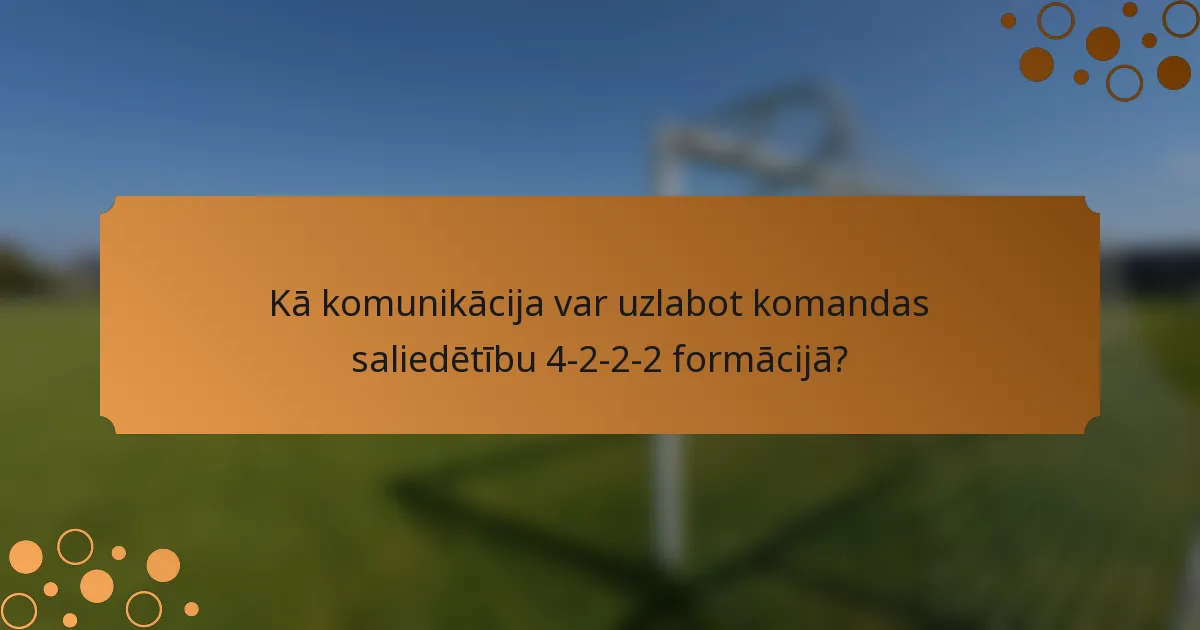Kā komunikācija var uzlabot komandas saliedētību 4-2-2-2 formācijā?