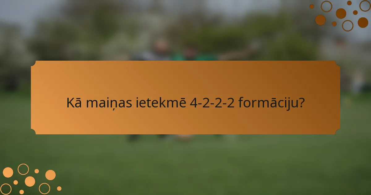 Kā maiņas ietekmē 4-2-2-2 formāciju?