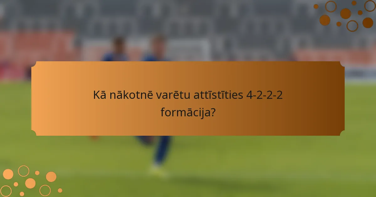 Kā nākotnē varētu attīstīties 4-2-2-2 formācija?