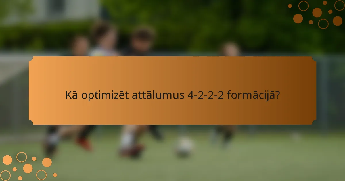 Kā optimizēt attālumus 4-2-2-2 formācijā?