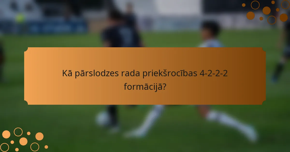 Kā pārslodzes rada priekšrocības 4-2-2-2 formācijā?