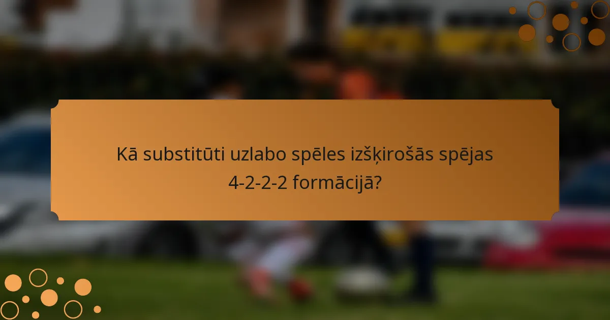 Kā substitūti uzlabo spēles izšķirošās spējas 4-2-2-2 formācijā?