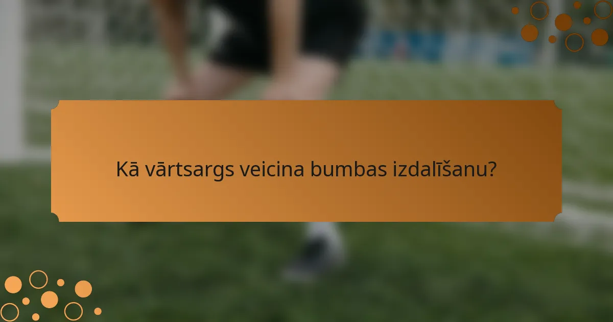 Kā vārtsargs veicina bumbas izdalīšanu?