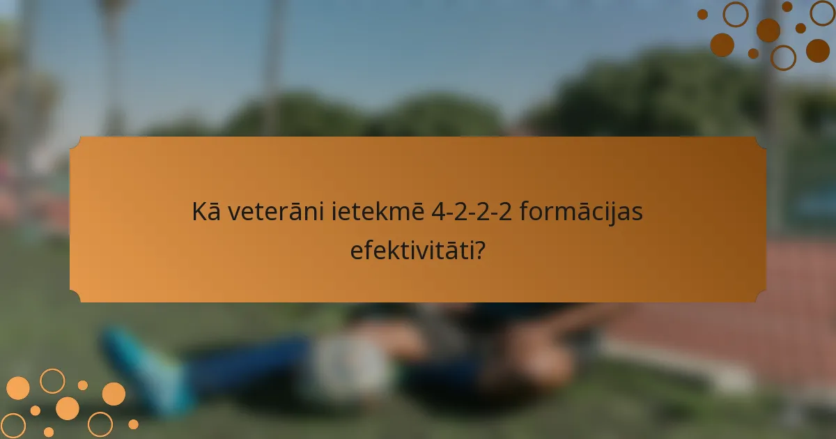 Kā veterāni ietekmē 4-2-2-2 formācijas efektivitāti?