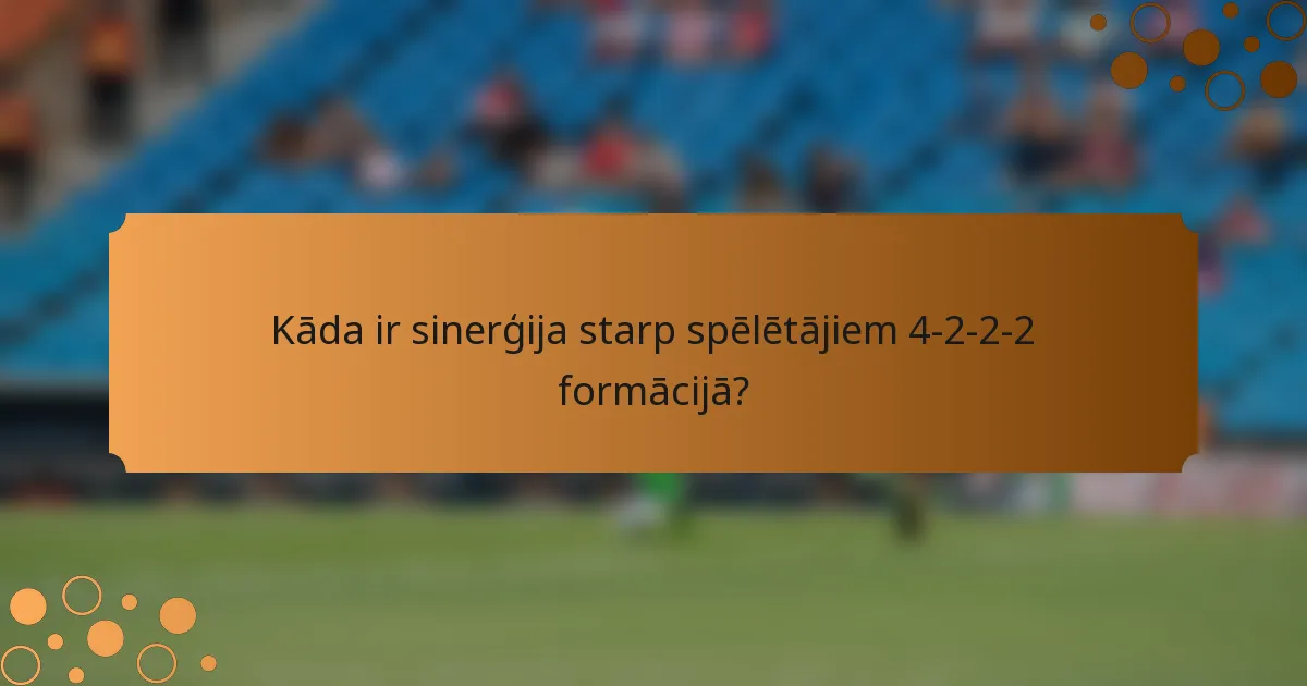 Kāda ir sinerģija starp spēlētājiem 4-2-2-2 formācijā?