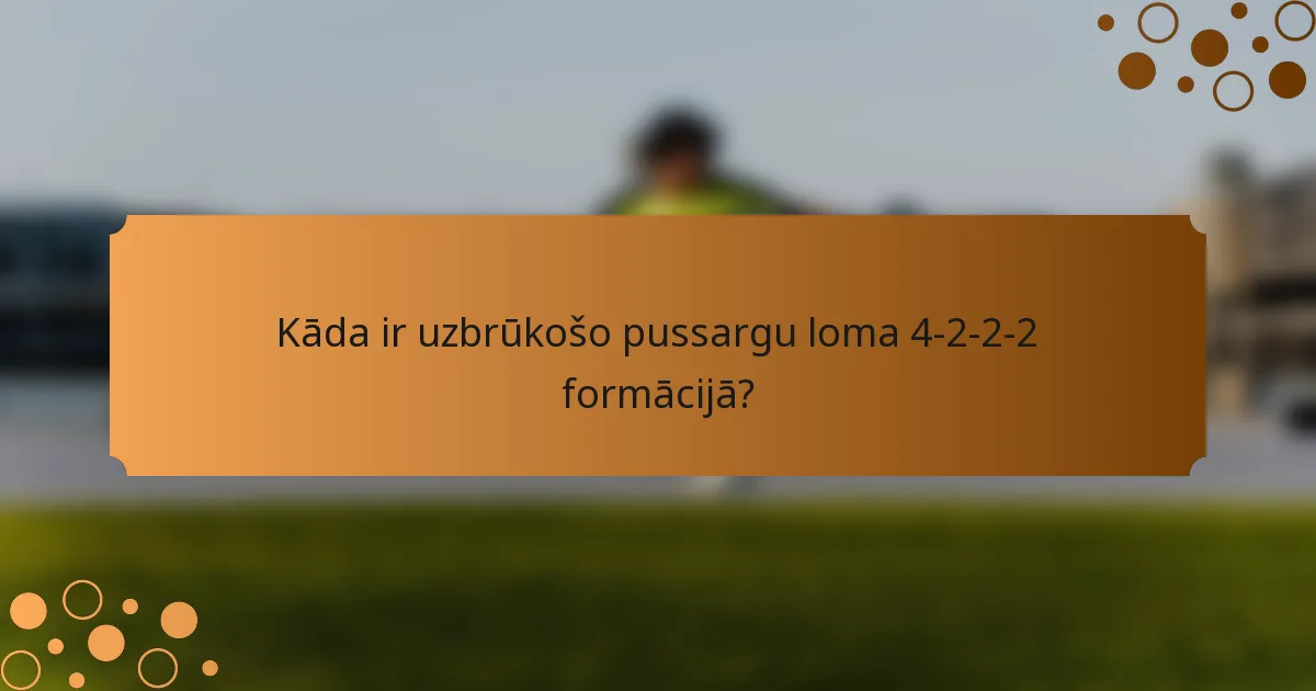 Kāda ir uzbrūkošo pussargu loma 4-2-2-2 formācijā?