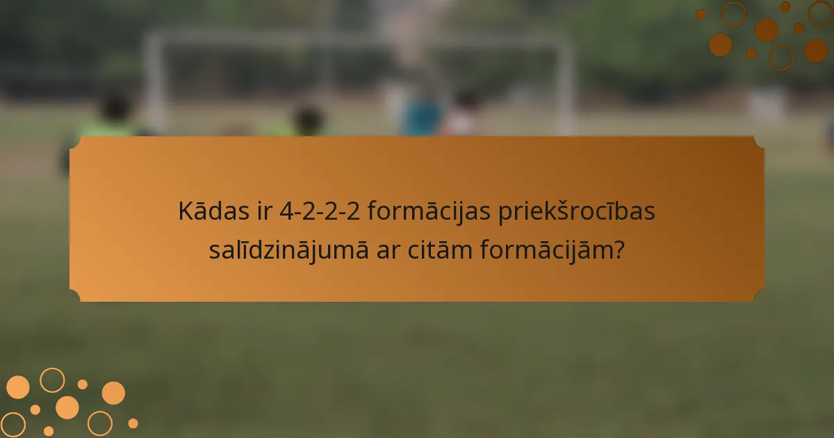 Kādas ir 4-2-2-2 formācijas priekšrocības salīdzinājumā ar citām formācijām?