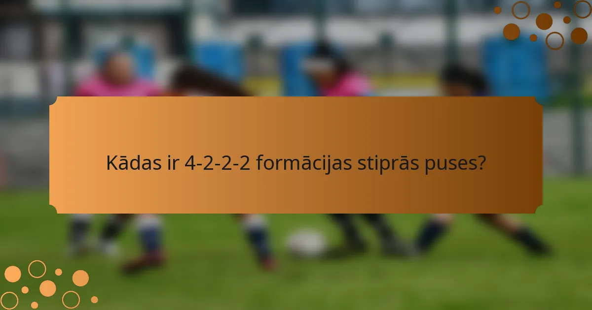 Kādas ir 4-2-2-2 formācijas stiprās puses?