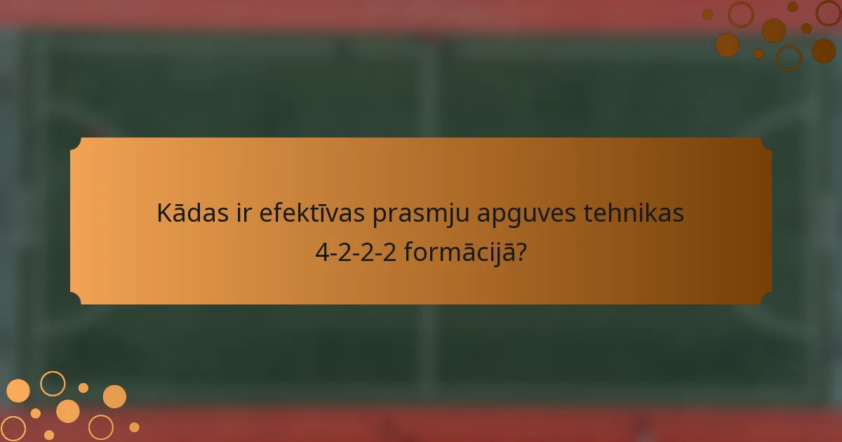 Kādas ir efektīvas prasmju apguves tehnikas 4-2-2-2 formācijā?