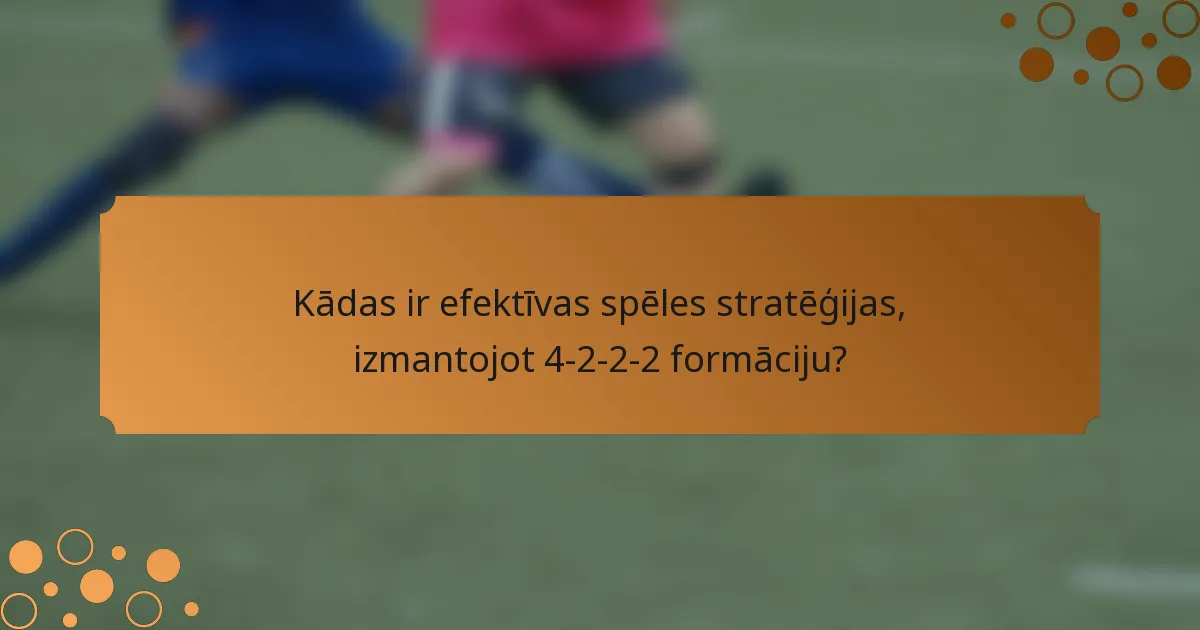 Kādas ir efektīvas spēles stratēģijas, izmantojot 4-2-2-2 formāciju?
