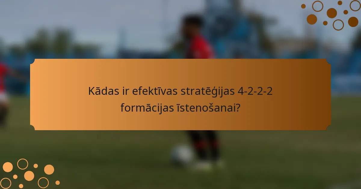 Kādas ir efektīvas stratēģijas 4-2-2-2 formācijas īstenošanai?