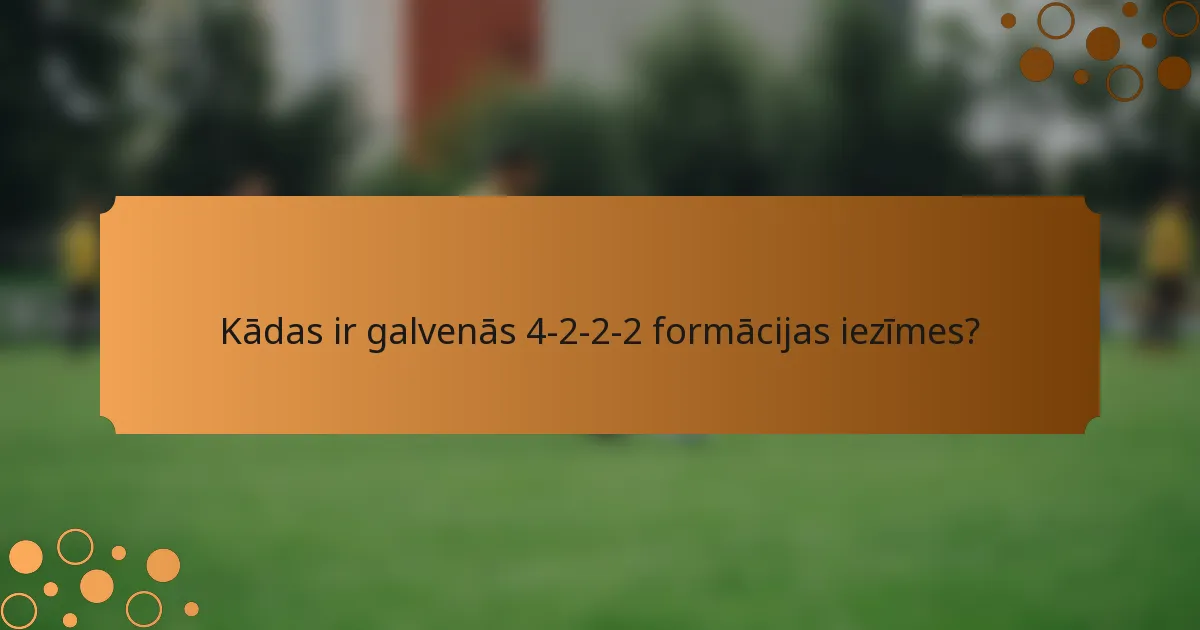 Kādas ir galvenās 4-2-2-2 formācijas iezīmes?