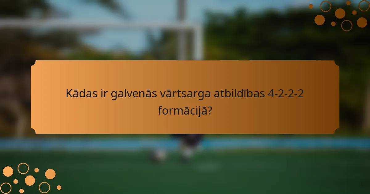 Kādas ir galvenās vārtsarga atbildības 4-2-2-2 formācijā?