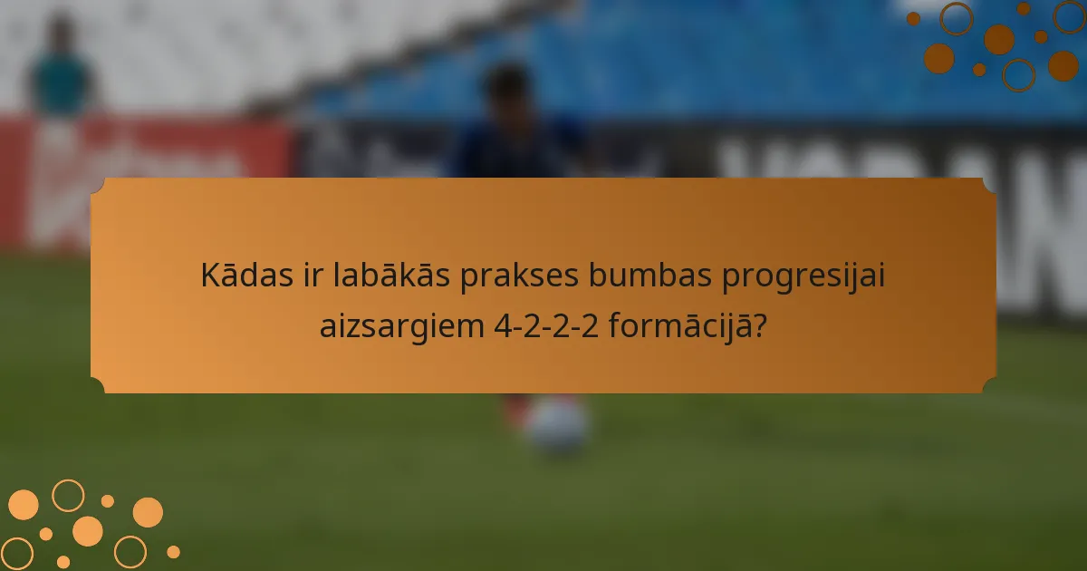 Kādas ir labākās prakses bumbas progresijai aizsargiem 4-2-2-2 formācijā?