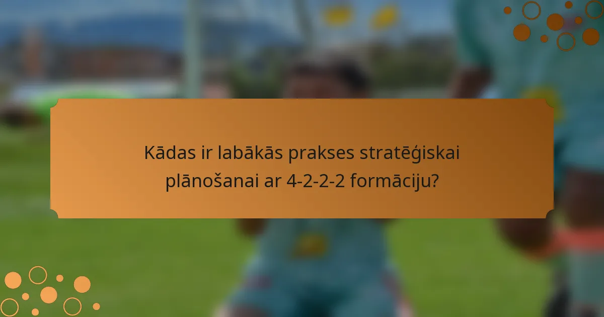 Kādas ir labākās prakses stratēģiskai plānošanai ar 4-2-2-2 formāciju?